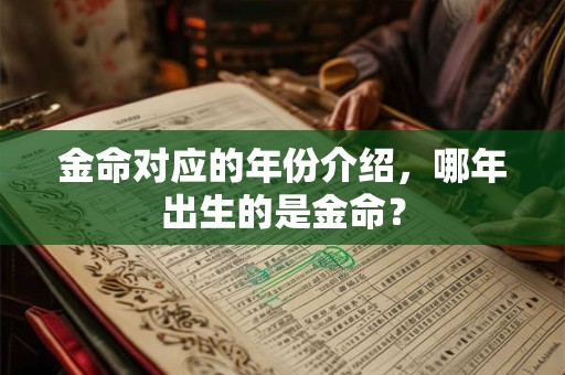 金命对应的年份介绍，哪年出生的是金命？