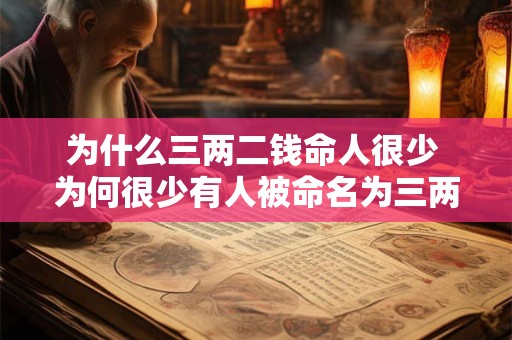 为什么三两二钱命人很少 为何很少有人被命名为三两二钱