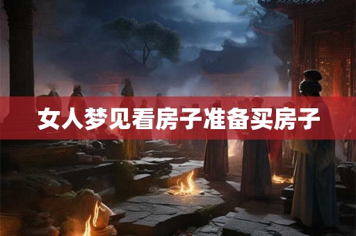 女人梦见看房子准备买房子