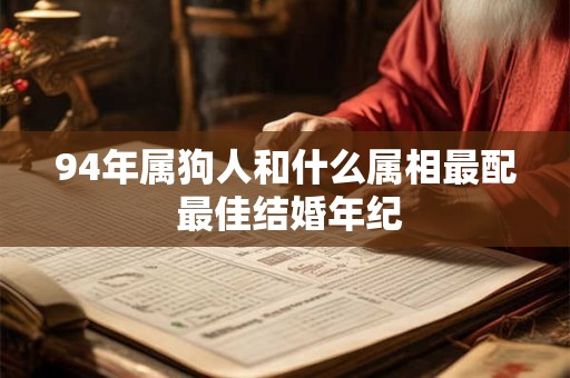 94年属狗人和什么属相最配 最佳结婚年纪