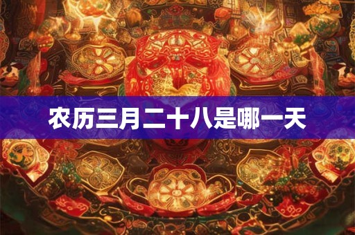 农历三月二十八是哪一天