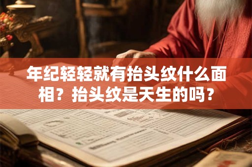 年纪轻轻就有抬头纹什么面相？抬头纹是天生的吗？