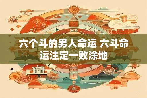 六个斗的男人命运 六斗命运注定一败涂地