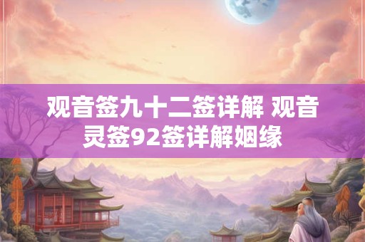 观音签九十二签详解 观音灵签92签详解姻缘