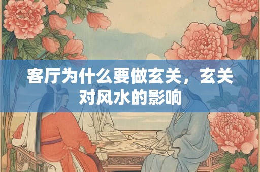 客厅为什么要做玄关，玄关对风水的影响