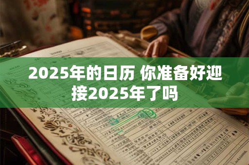 2025年的日历 你准备好迎接2025年了吗