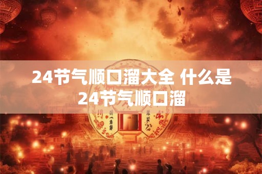 24节气顺口溜大全 什么是24节气顺口溜