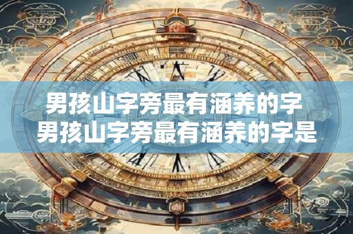 男孩山字旁最有涵养的字 男孩山字旁最有涵养的字是什么