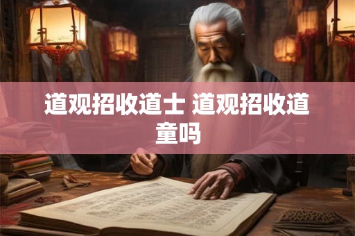 道观招收道士 道观招收道童吗