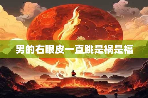 男的右眼皮一直跳是祸是福