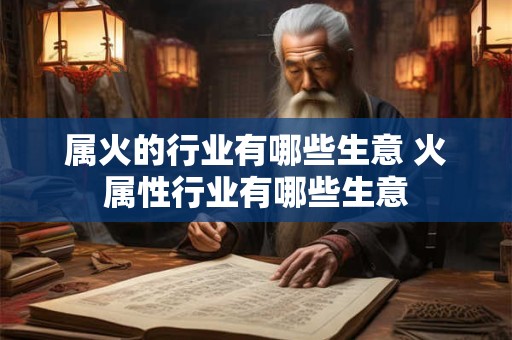 属火的行业有哪些生意 火属性行业有哪些生意