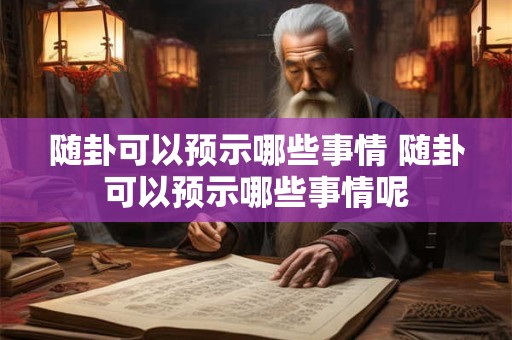 随卦可以预示哪些事情 随卦可以预示哪些事情呢