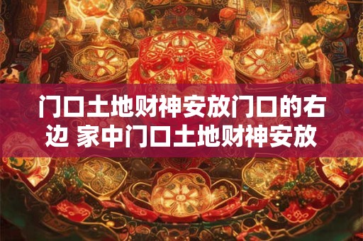 门口土地财神安放门口的右边 家中门口土地财神安放位置