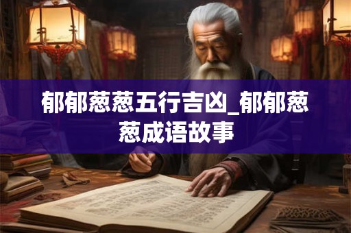 郁郁葱葱五行吉凶_郁郁葱葱成语故事