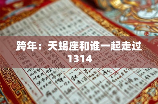 跨年：天蝎座和谁一起走过1314
