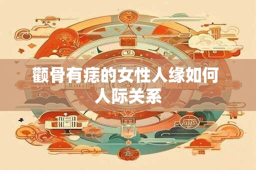 颧骨有痣的女性人缘如何 人际关系