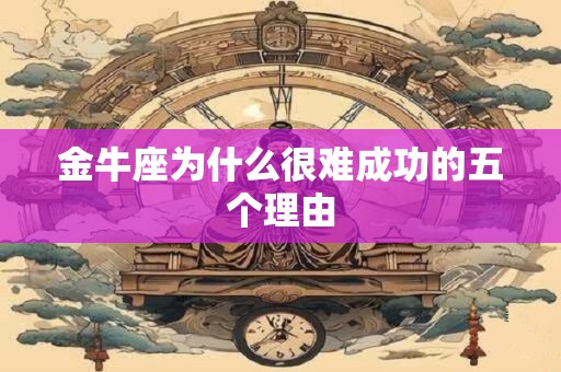 金牛座为什么很难成功的五个理由