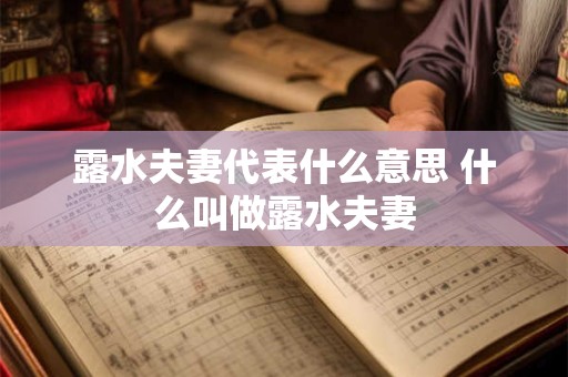 露水夫妻代表什么意思 什么叫做露水夫妻