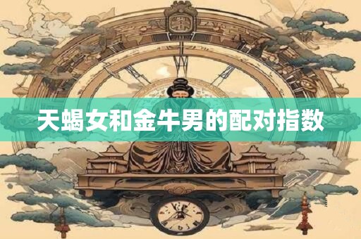 天蝎女和金牛男的配对指数