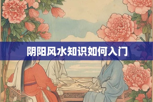 阴阳风水知识如何入门