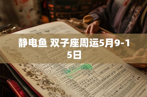 静电鱼 双子座周运5月9-15日