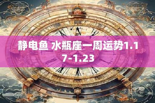 静电鱼 水瓶座一周运势1.17-1.23