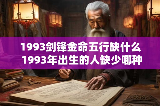 1993剑锋金命五行缺什么 1993年出生的人缺少哪种五行属性