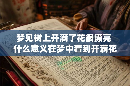 梦见树上开满了花很漂亮 什么意义在梦中看到开满花的树