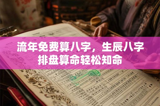 流年免费算八字，生辰八字排盘算命轻松知命