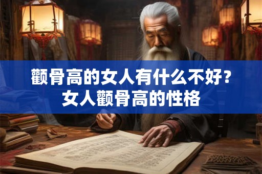 颧骨高的女人有什么不好？女人颧骨高的性格