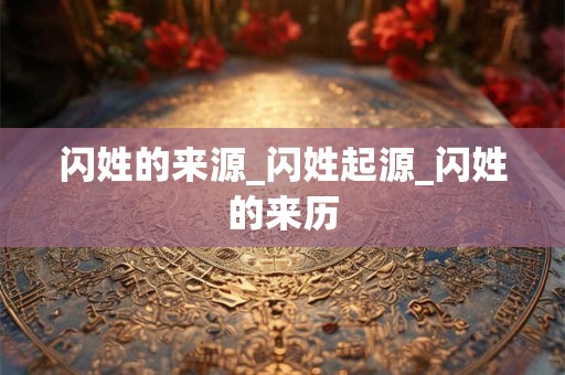 闪姓的来源_闪姓起源_闪姓的来历