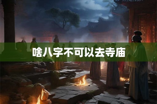 啥八字不可以去寺庙