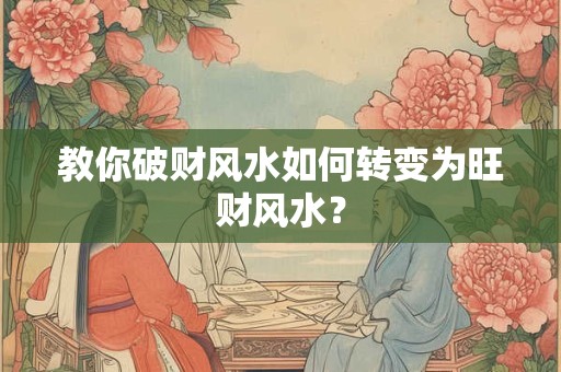 教你破财风水如何转变为旺财风水？