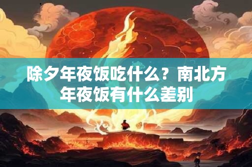 除夕年夜饭吃什么？南北方年夜饭有什么差别