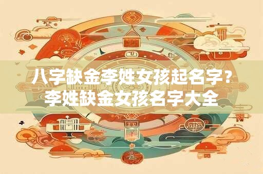 八字缺金李姓女孩起名字？李姓缺金女孩名字大全