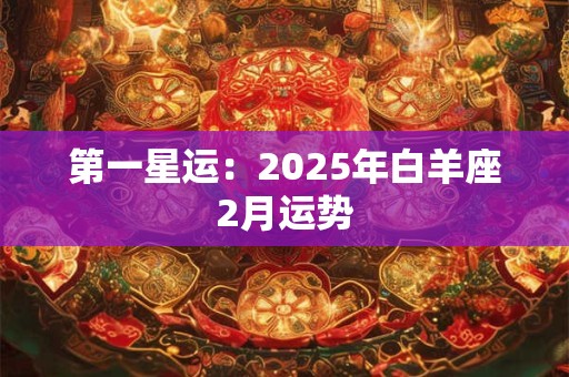 第一星运：2025年白羊座2月运势
