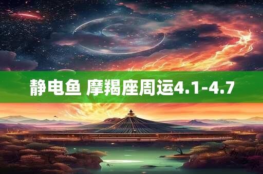 静电鱼 摩羯座周运4.1-4.7