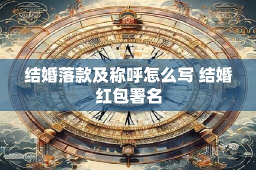 结婚落款及称呼怎么写 结婚红包署名