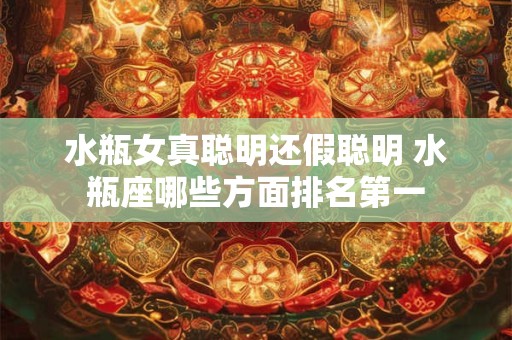 水瓶女真聪明还假聪明 水瓶座哪些方面排名第一