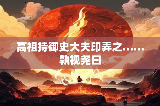 高祖持御史大夫印弄之……孰视尧曰