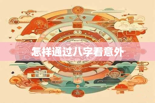 怎样通过八字看意外