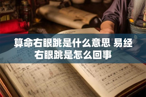 算命右眼跳是什么意思 易经右眼跳是怎么回事