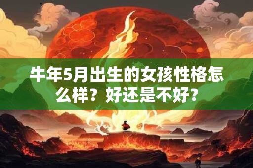 牛年5月出生的女孩性格怎么样？好还是不好？