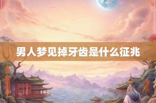 男人梦见掉牙齿是什么征兆
