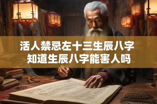 活人禁忌左十三生辰八字 知道生辰八字能害人吗