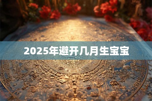 2025年避开几月生宝宝