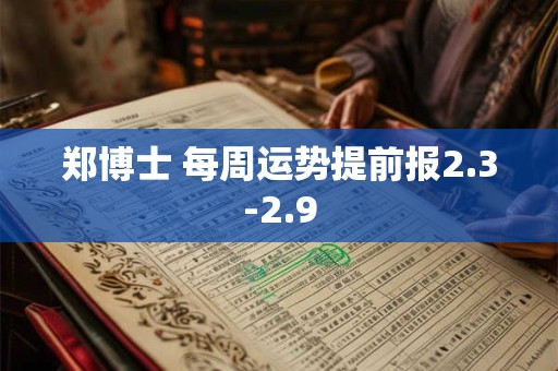 郑博士 每周运势提前报2.3-2.9