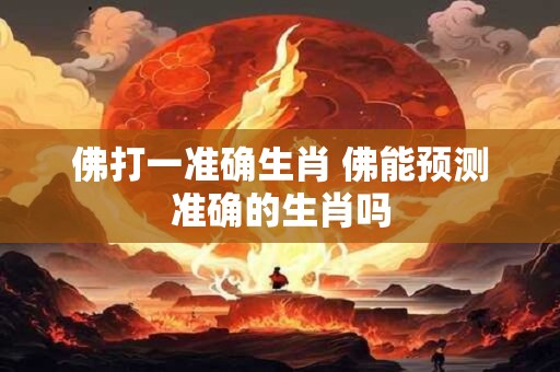 佛打一准确生肖 佛能预测准确的生肖吗