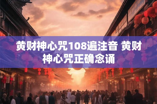 黄财神心咒108遍注音 黄财神心咒正确念诵