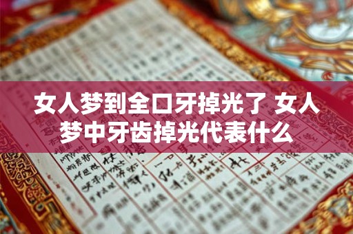 女人梦到全口牙掉光了 女人梦中牙齿掉光代表什么